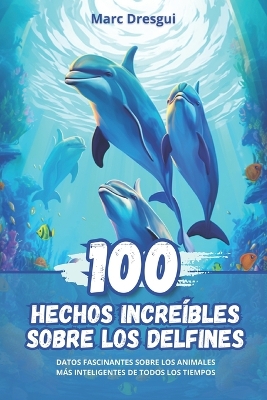 Book cover for 100 Hechos Incre�bles sobre los Delfines