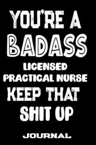 Cover of You're A Badass Licensed Practical Nurse Keep That Shit Up