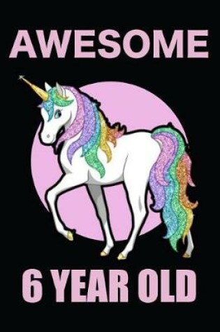 Cover of Awesome 6 Year Old Rainbow Unicorn