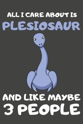 Book cover for All I Care About Is Plesiosaur And Like Maybe 3 People