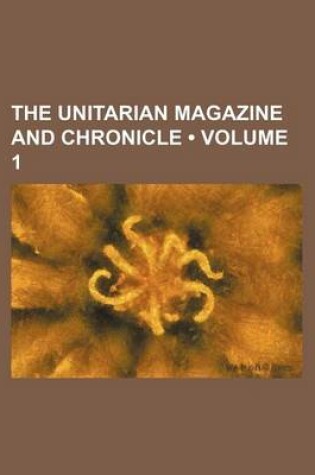 Cover of The Unitarian Magazine and Chronicle (Volume 1)