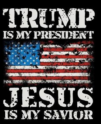 Book cover for Trump Is My President Jesus Is My Savior