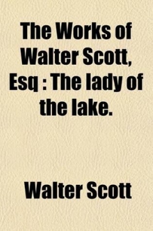 Cover of The Works of Walter Scott, Esq (Volume 7); The Lady of the Lake