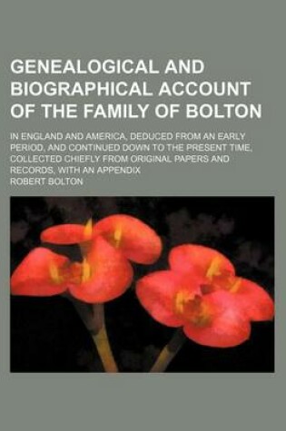 Cover of Genealogical and Biographical Account of the Family of Bolton; In England and America, Deduced from an Early Period, and Continued Down to the Present Time, Collected Chiefly from Original Papers and Records, with an Appendix