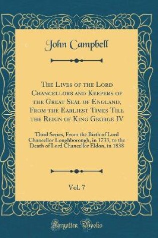 Cover of The Lives of the Lord Chancellors and Keepers of the Great Seal of England, from the Earliest Times Till the Reign of King George IV, Vol. 7