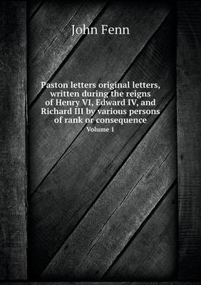 Book cover for Paston letters original letters, written during the reigns of Henry VI, Edward IV, and Richard III by various persons of rank or consequence Volume 1