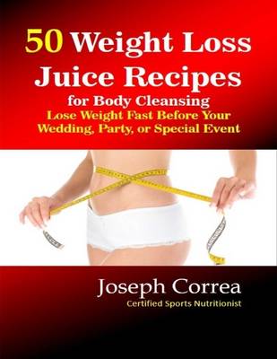 Book cover for 50 Weight Loss Juice Recipes for Body Cleansing: Lose Weight Fast Before Your Wedding, Party, or Special Event