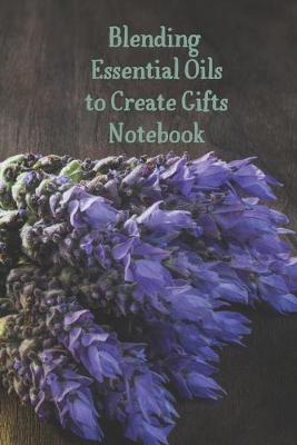 Book cover for Blending Essential Oils to Create Gifts Notebook