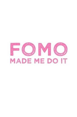 Book cover for Funny FOMO Made Me Do It Fear Of Missing Out Notebook