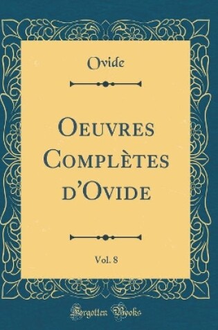 Cover of Oeuvres Complètes d'Ovide, Vol. 8 (Classic Reprint)