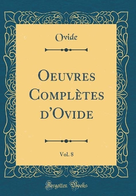 Book cover for Oeuvres Complètes d'Ovide, Vol. 8 (Classic Reprint)