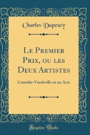 Cover of Le Premier Prix, ou les Deux Artistes: Comédie-Vaudeville en un Acte (Classic Reprint)