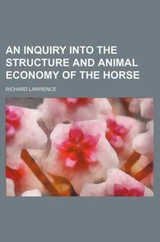 Cover of An Inquiry Into the Structure and Animal Economy of the Horse