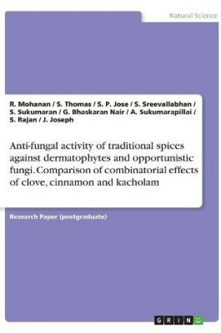 Cover of Anti-fungal activity of traditional spices against dermatophytes and opportunistic fungi. Comparison of combinatorial effects of clove, cinnamon and kacholam
