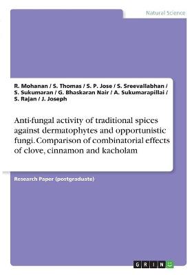 Book cover for Anti-fungal activity of traditional spices against dermatophytes and opportunistic fungi. Comparison of combinatorial effects of clove, cinnamon and kacholam