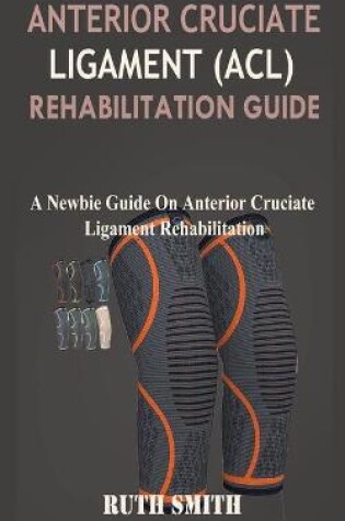 Cover of Anterior Cruciate Ligament (ACL) Rehabilitation Guide