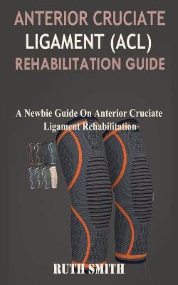 Book cover for Anterior Cruciate Ligament (ACL) Rehabilitation Guide