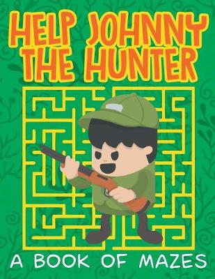 Book cover for Help Johnny the Hunter (A Book of Mazes)