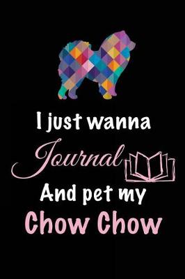 Book cover for I Just Wanna Journal And Pet My Chow Chow