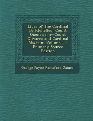 Book cover for Lives of the Cardinal de Richelieu, Count Oxenstiern--Count Olivarez and Cardinal Mazarin, Volume 1 - Primary Source Edition