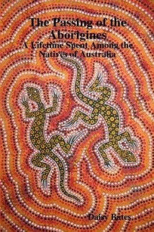 Cover of The Passing of the Aborigines: A Lifetime Spent Among the Natives of Australia