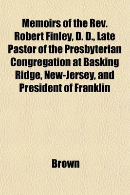 Book cover for Memoirs of the REV. Robert Finley, D. D., Late Pastor of the Presbyterian Congregation at Basking Ridge, New-Jersey, and President of Franklin