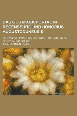 Cover of Das St. Jakobsportal in Regensburg Und Honorius Augustodunensis; Beitrag Zur Ikonographie Und Literaturgeschichte Des 12. Jahrhunderts