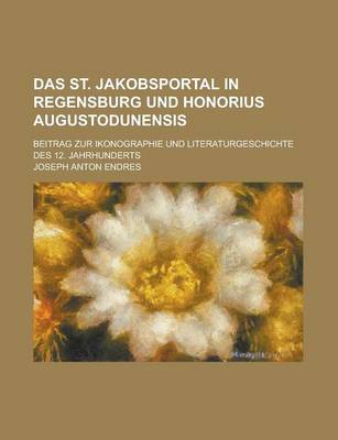 Book cover for Das St. Jakobsportal in Regensburg Und Honorius Augustodunensis; Beitrag Zur Ikonographie Und Literaturgeschichte Des 12. Jahrhunderts