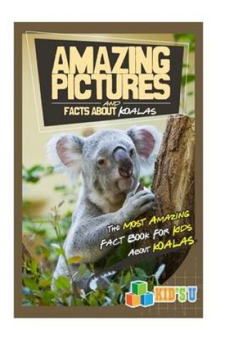 Cover of Amazing Pictures and Facts about Koalas