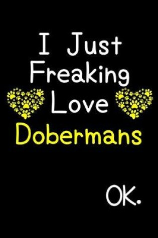 Cover of I Just Freaking Love Dobermans OK.