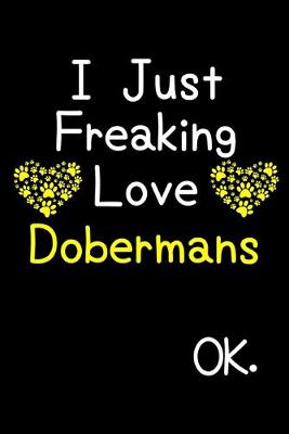 Book cover for I Just Freaking Love Dobermans OK.