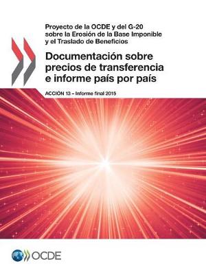 Book cover for Proyecto de la OCDE y del G-20 sobre la Erosi�n de la Base Imponible y el Traslado de Beneficios Documentaci�n sobre precios de transferencia e informe pa�s por pa�s, Acci�n 13 - Informe final 2015