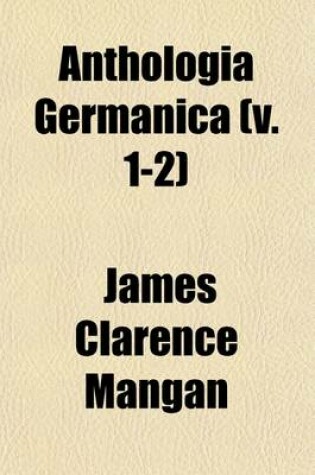 Cover of Anthologia Germanica (Volume 1-2); German Anthology a Series of Translations from the Most Popular of the German Poets