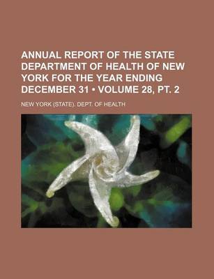 Book cover for Annual Report of the State Department of Health of New York for the Year Ending December 31 (Volume 28, PT. 2)