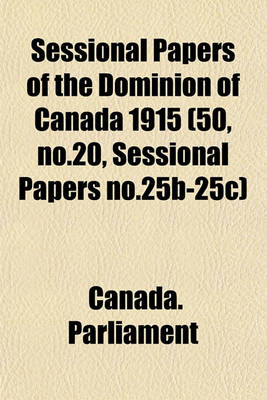 Book cover for Sessional Papers of the Dominion of Canada 1915 (50, No.20, Sessional Papers No.25b-25c)