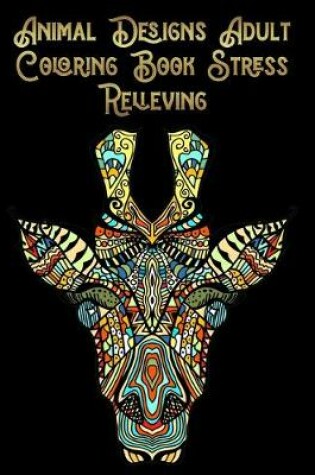 Cover of Animal Designs Adult Coloring Book Stress Relieving