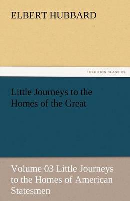 Book cover for Little Journeys to the Homes of the Great - Volume 03 Little Journeys to the Homes of American Statesmen