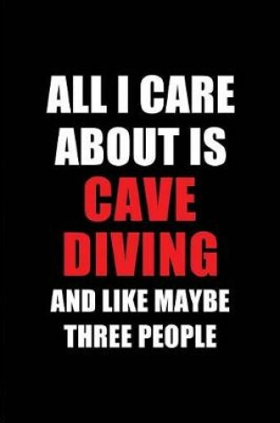 Cover of All I Care about Is Cave Diving and Like Maybe Three People