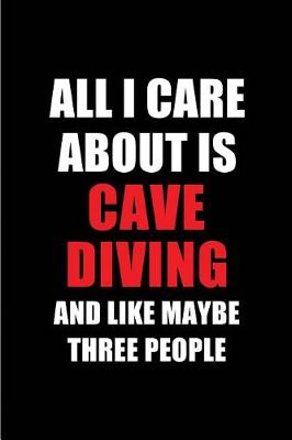 Book cover for All I Care about Is Cave Diving and Like Maybe Three People