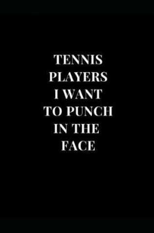 Cover of Tennis Players I Want To Punch In The Face