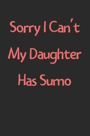 Cover of Sorry I Can't My Daughter Has Sumo