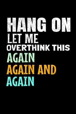 Book cover for Hang On Let Me Overthink This Again Again And Anain