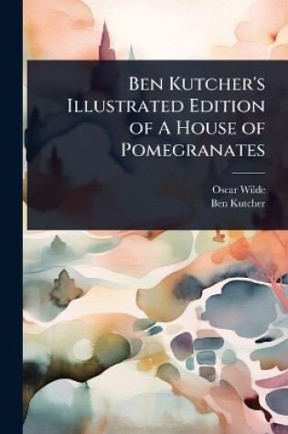 Cover of Ben Kutcher's Illustrated Edition of A House of Pomegranates