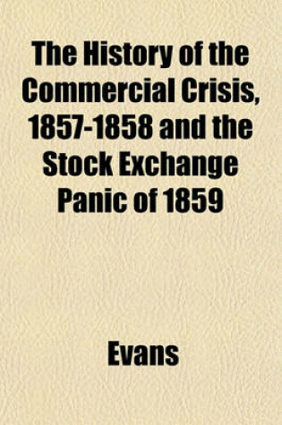 Cover of The History of the Commercial Crisis, 1857-1858 and the Stock Exchange Panic of 1859