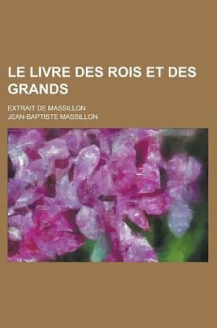 Cover of Le Livre Des Rois Et Des Grands; Extrait de Massillon