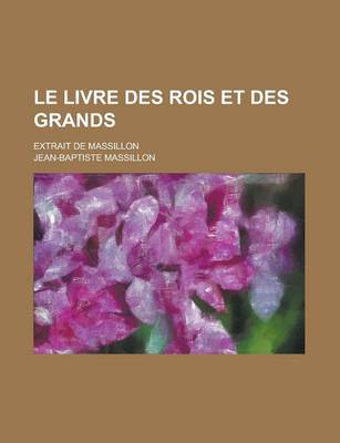 Book cover for Le Livre Des Rois Et Des Grands; Extrait de Massillon