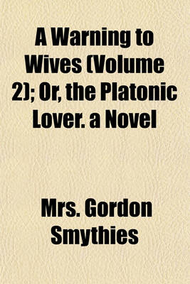 Book cover for A Warning to Wives (Volume 2); Or, the Platonic Lover. a Novel