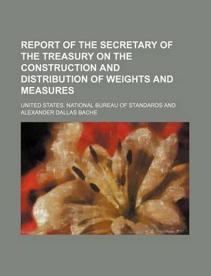 Book cover for Report of the Secretary of the Treasury on the Construction and Distribution of Weights and Measures