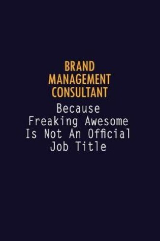 Cover of Brand Management Consultant Because Freaking Awesome is not An Official Job Title