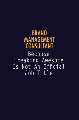 Book cover for Brand Management Consultant Because Freaking Awesome is not An Official Job Title